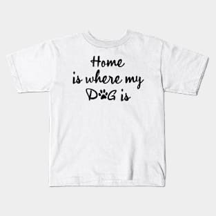 Home is where my dog is Kids T-Shirt